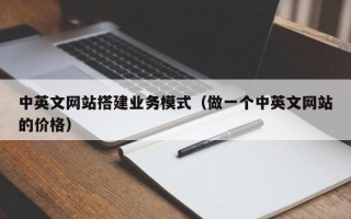 泰州中英文网站搭建业务模式（做一个中英文网站的价格）